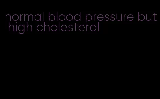 normal blood pressure but high cholesterol