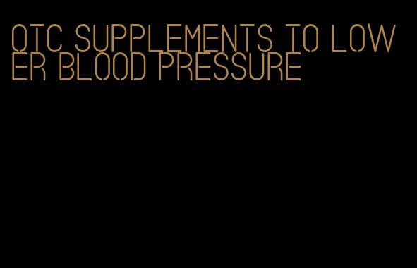 otc supplements to lower blood pressure