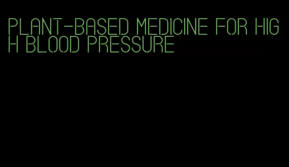 plant-based medicine for high blood pressure