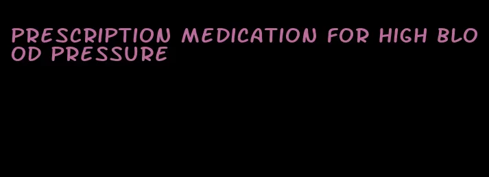 prescription medication for high blood pressure