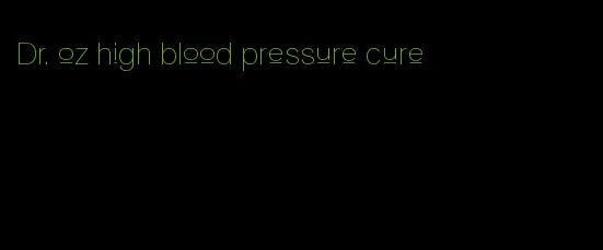 Dr. oz high blood pressure cure