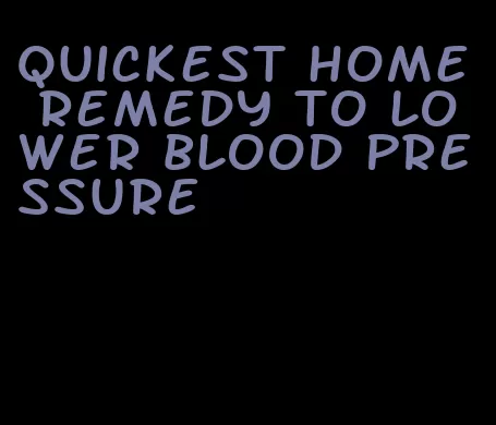 quickest home remedy to lower blood pressure