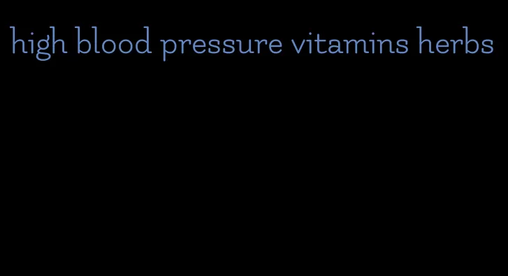 high blood pressure vitamins herbs