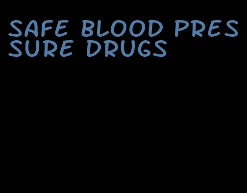 safe blood pressure drugs