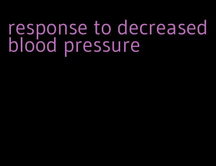 response to decreased blood pressure