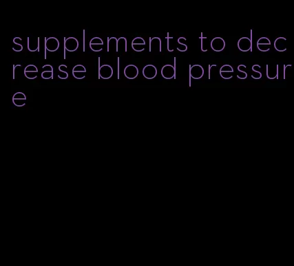 supplements to decrease blood pressure