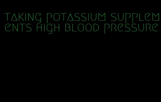taking potassium supplements high blood pressure