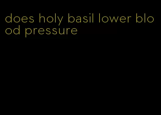 does holy basil lower blood pressure