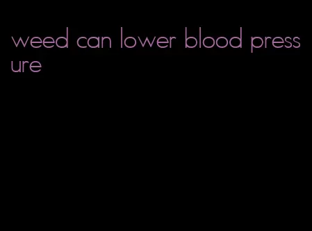 weed can lower blood pressure