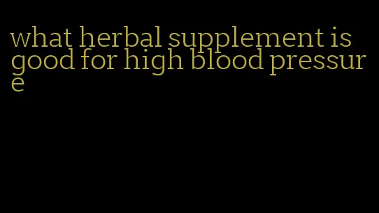 what herbal supplement is good for high blood pressure