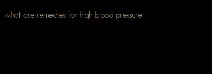 what are remedies for high blood pressure