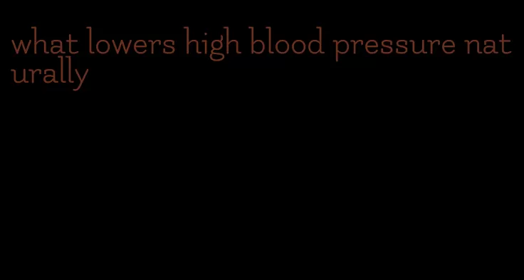 what lowers high blood pressure naturally