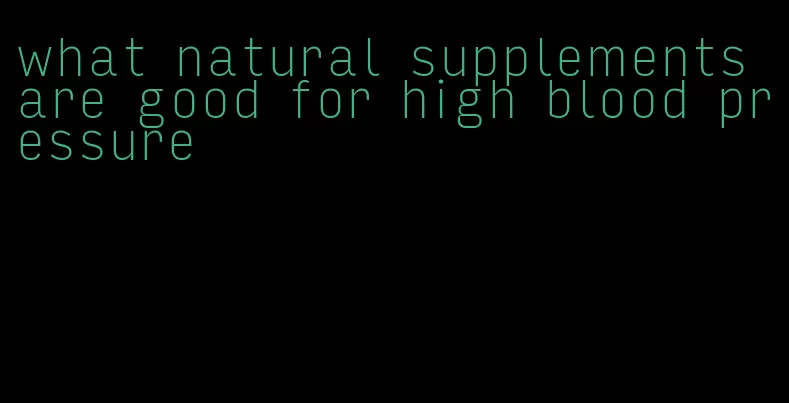 what natural supplements are good for high blood pressure