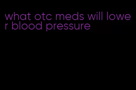 what otc meds will lower blood pressure