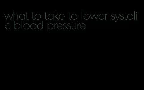 what to take to lower systolic blood pressure