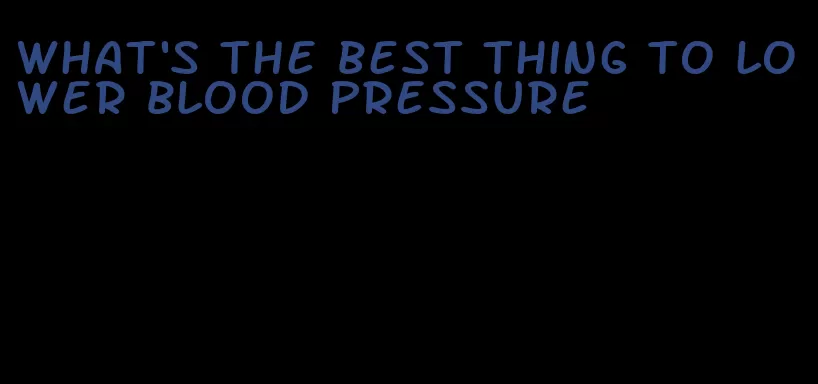 what's the best thing to lower blood pressure