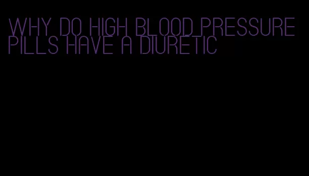 why do high blood pressure pills have a diuretic