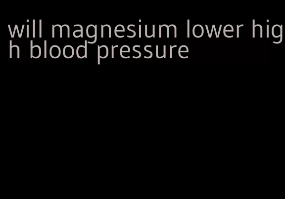 will magnesium lower high blood pressure