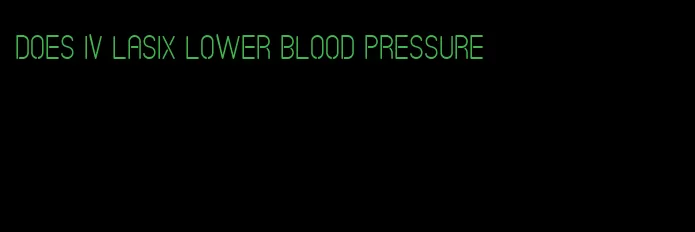does IV Lasix lower blood pressure