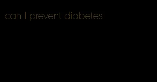 can I prevent diabetes