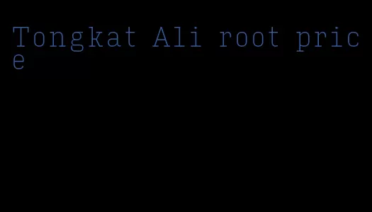 Tongkat Ali root price