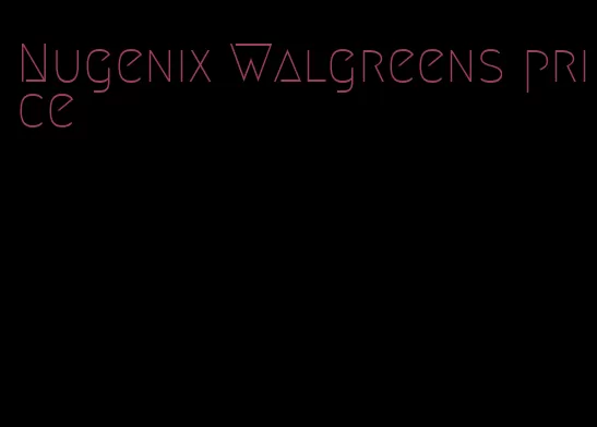 Nugenix Walgreens price
