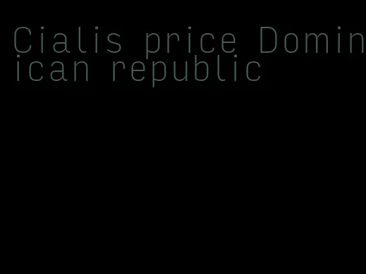 Cialis price Dominican republic