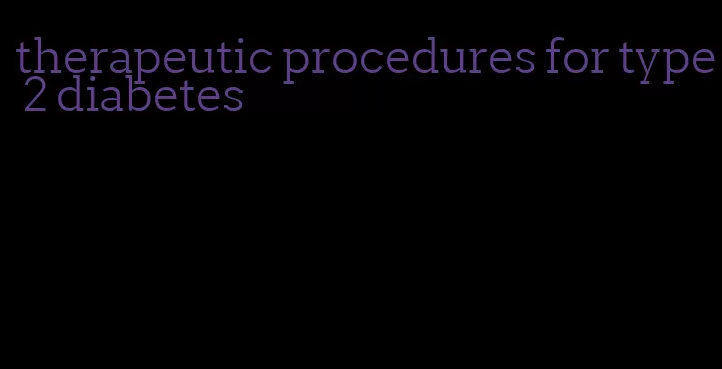 therapeutic procedures for type 2 diabetes