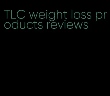 TLC weight loss products reviews