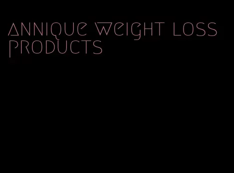 annique weight loss products