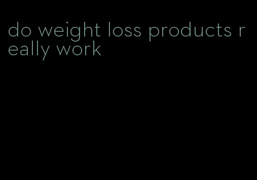 do weight loss products really work