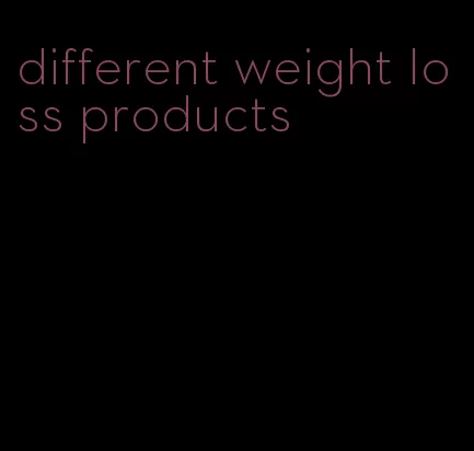 different weight loss products