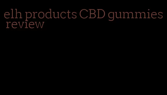 elh products CBD gummies review