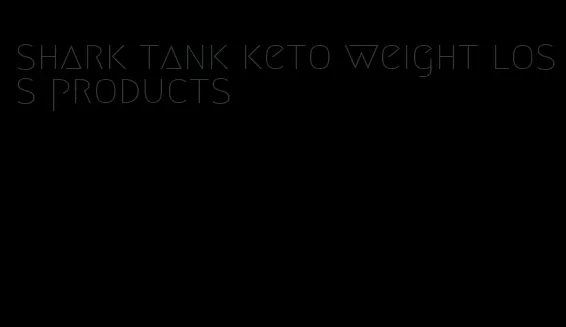 shark tank keto weight loss products