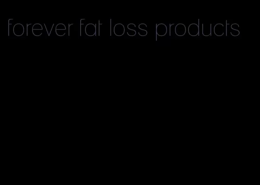 forever fat loss products