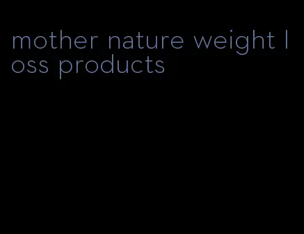 mother nature weight loss products
