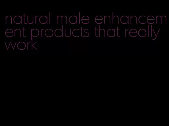 natural male enhancement products that really work
