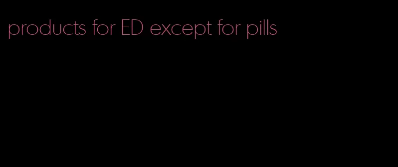 products for ED except for pills