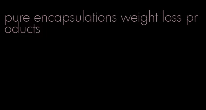 pure encapsulations weight loss products