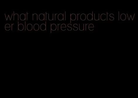 what natural products lower blood pressure