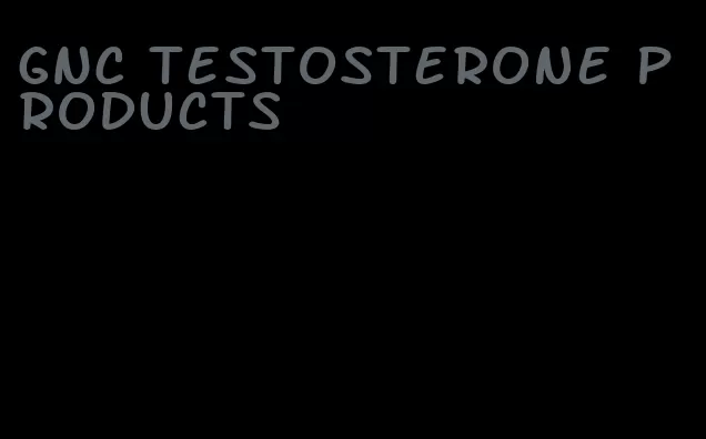 GNC testosterone products