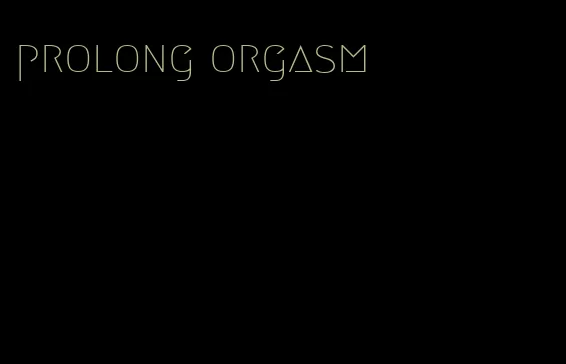 prolong orgasm
