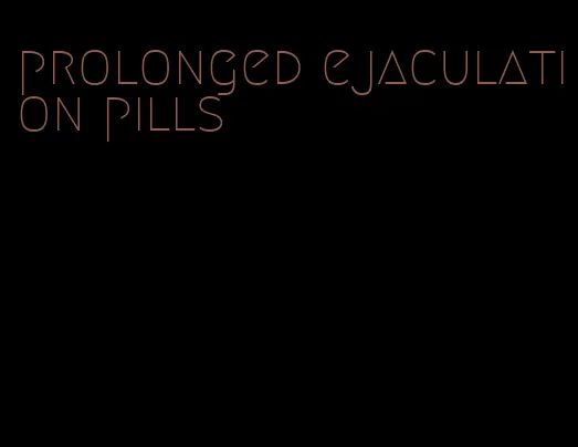 prolonged ejaculation pills