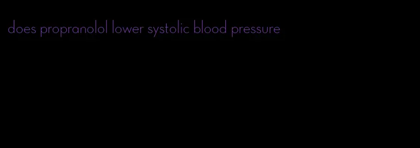 does propranolol lower systolic blood pressure