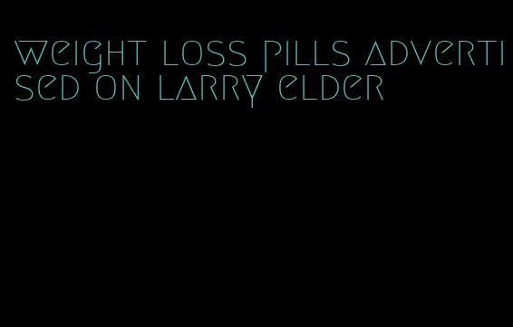 weight loss pills advertised on larry elder