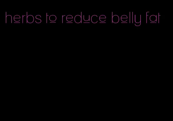 herbs to reduce belly fat