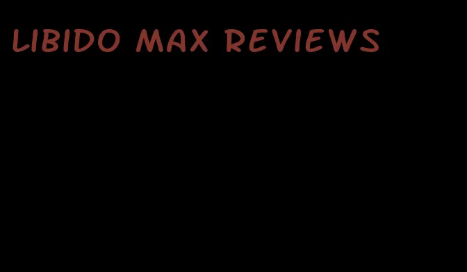 libido max reviews