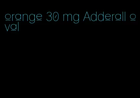 orange 30 mg Adderall oval
