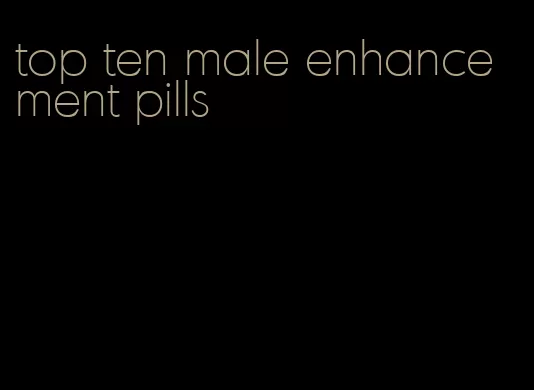 top ten male enhancement pills