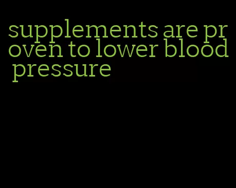 supplements are proven to lower blood pressure